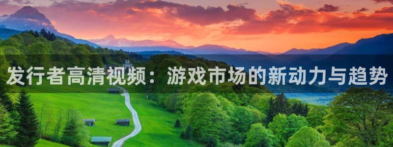 bbin视讯官网注册方法：发行者高清视频：游戏市场的新动力与趋势